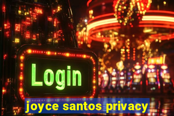 joyce santos privacy